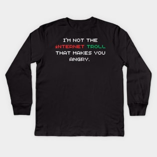 I'm not the internet troll that makes you angry. Kids Long Sleeve T-Shirt